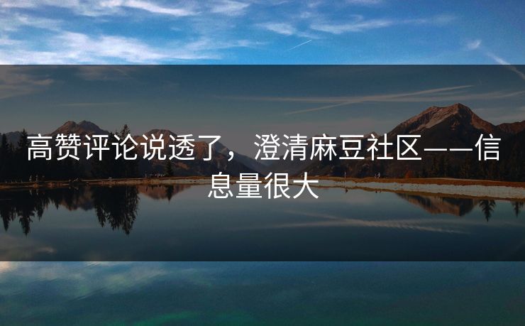 高赞评论说透了，澄清麻豆社区——信息量很大